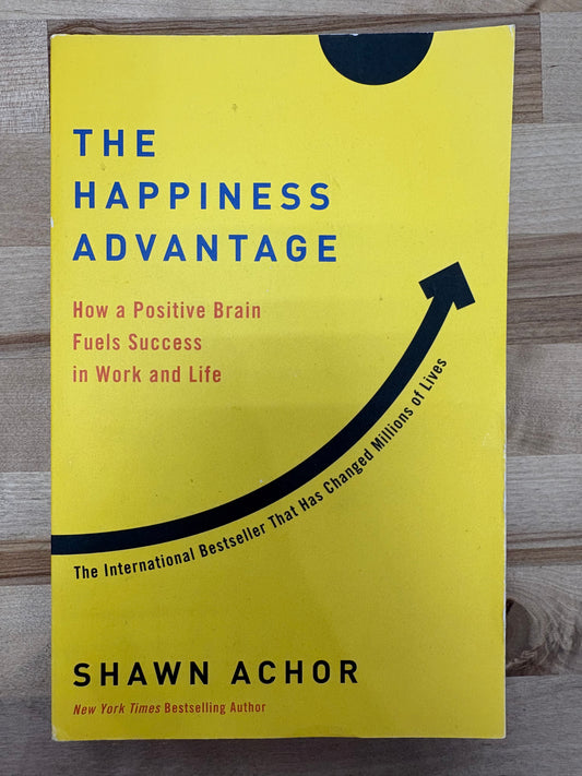 the Happiness Advantage: How a Positive Brain Fuels Success in Work and Life