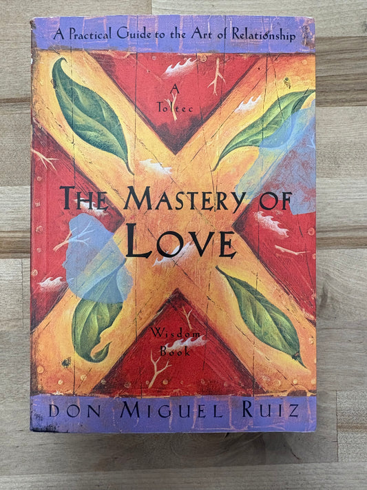 The Mastery of Love: A Practical Guide to the Art of Relationship