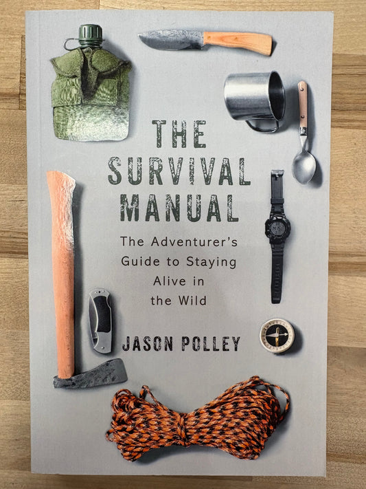 The Survival Manual: The Adventurer's Guide to Staying Alive in the Wild