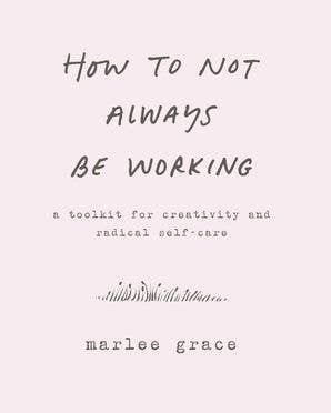 How to Not Always Be Working Book: Marlee Grace