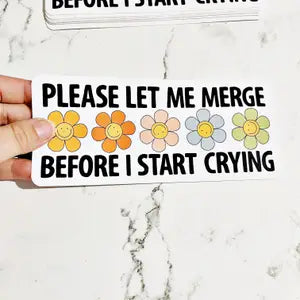 Vinyl Car Decal - Please Let Me Merge Before I Start Crying